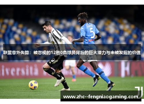 联盟意外失算:被忽视的12胜0负球员背后的巨大潜力与未被发掘的价值 联盟意外失算:被忽视的12胜0负球员背后的巨大潜力与未被发掘的价值