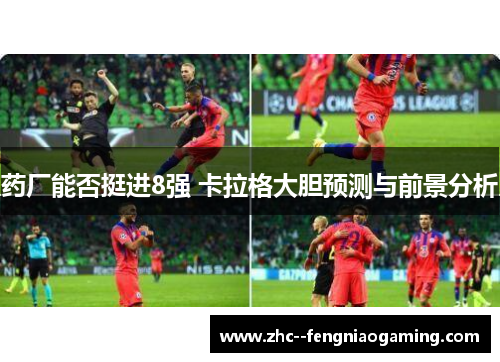 药厂能否挺进8强 卡拉格大胆预测与前景分析