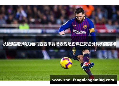 从数据到影响力看梅西西甲赛场表现是否真正符合外界预期期待 从数据到影响力看梅西西甲赛场表现是否真正符合外界预期期待