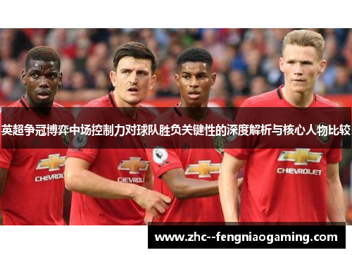 英超争冠博弈中场控制力对球队胜负关键性的深度解析与核心人物比较