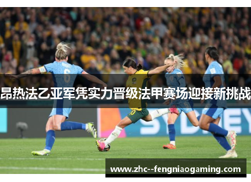 昂热法乙亚军凭实力晋级法甲赛场迎接新挑战