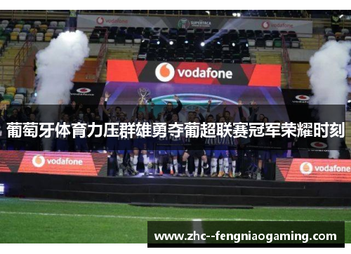葡萄牙体育力压群雄勇夺葡超联赛冠军荣耀时刻
